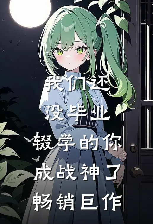 我们还没毕业，辍学的你成战神了畅销巨作