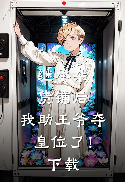 继承杂货铺后，我助王爷夺皇位了！下载