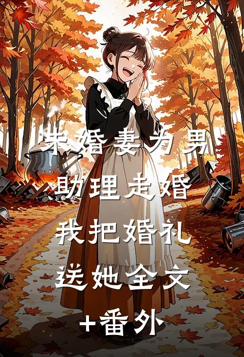 未婚妻为男助理走婚，我把婚礼送她全文+番外