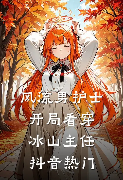 风流男护士：开局看穿冰山主任抖音热门