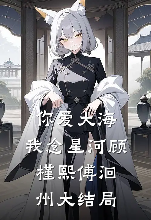 你爱大海，我念星河顾槿熙傅洄州大结局