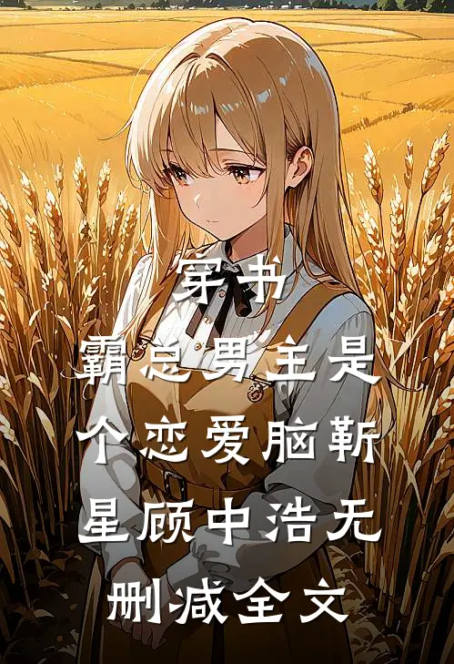 穿书:霸总男主是个恋爱脑靳星顾中浩无删减全文