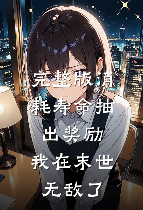 完整版消耗寿命抽出奖励，我在末世无敌了
