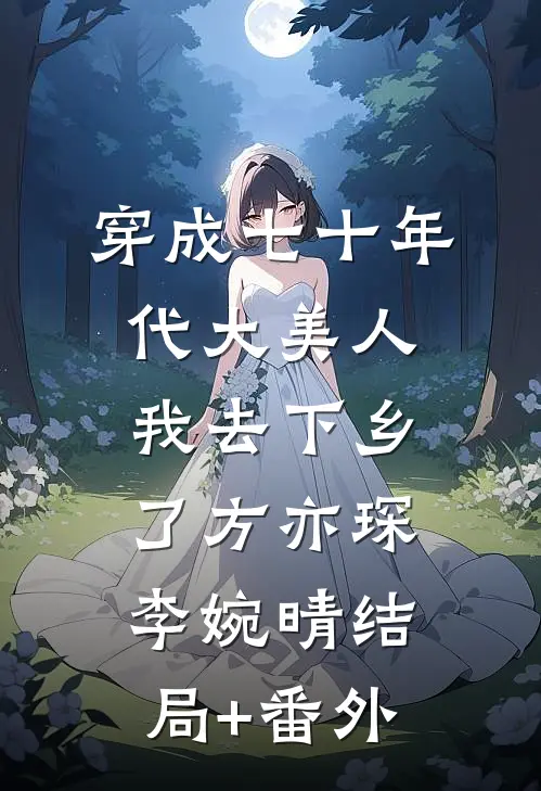 穿成七十年代大美人我去下乡了方亦琛李婉晴结局+番外