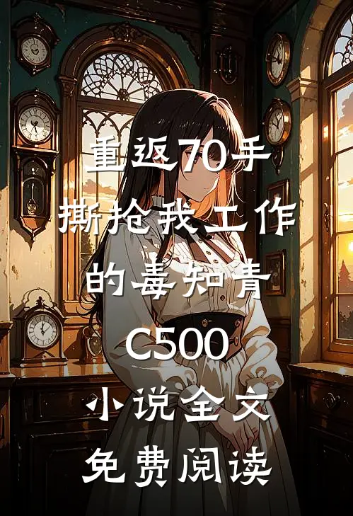 重返70手撕抢我工作的毒知青C500小说全文免费阅读