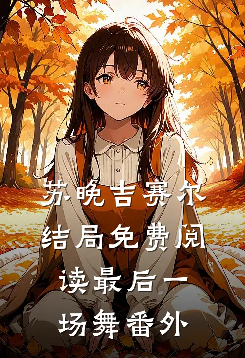 苏晚吉赛尔结局免费阅读最后一场舞番外