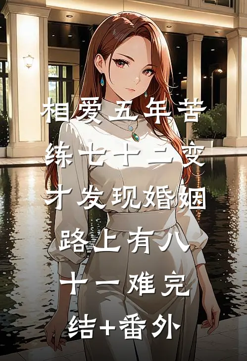 相爱五年苦练七十二变，才发现婚姻路上有八十一难完结+番外