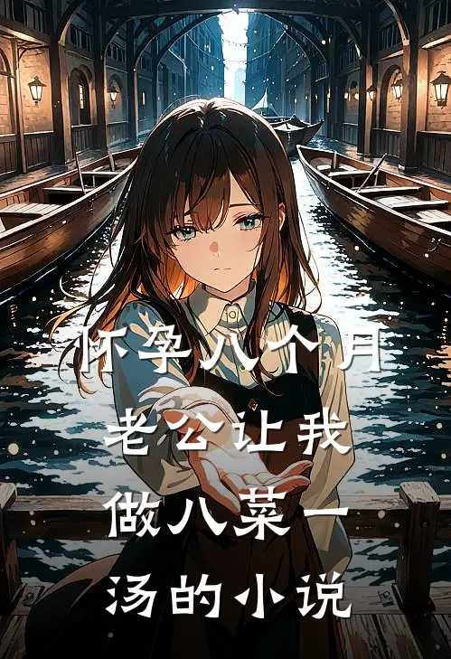怀孕八个月，老公让我做八菜一汤的小说