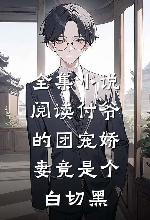 全集小说阅读付爷的团宠娇妻竟是个白切黑