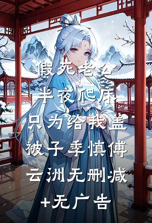 假死老公半夜爬床，只为给我盖被子季慎傅云洲无删减+无广告