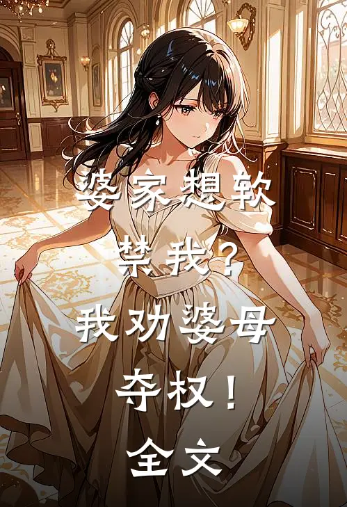 婆家想软禁我?我劝婆母夺权!全文在线阅读