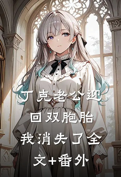 丁克老公迎回双胞胎，我消失了全文+番外
