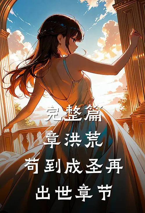 完整篇章洪荒：苟到成圣再出世章节