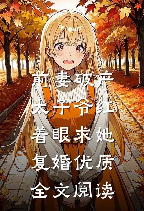 前妻破产，太子爷红着眼求她复婚优质全文阅读