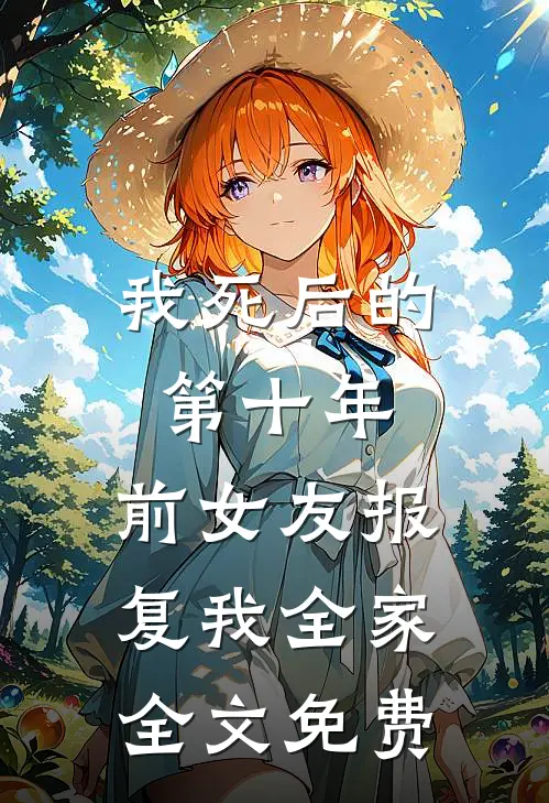 我死后的第十年，前女友报复我全家全文免费