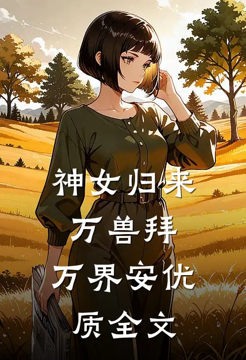 神女归来，万兽拜，万界安优质全文