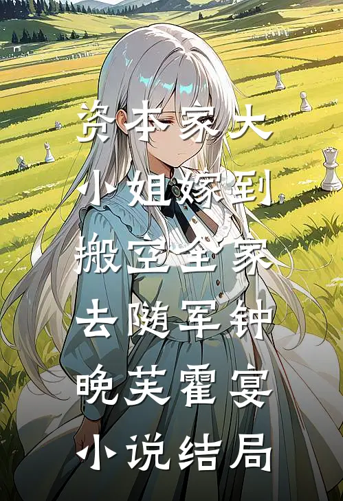 资本家大小姐嫁到，搬空全家去随军钟晚芙霍宴小说结局