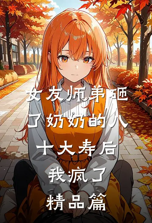 女友师弟砸了奶奶的八十大寿后，我疯了精品篇