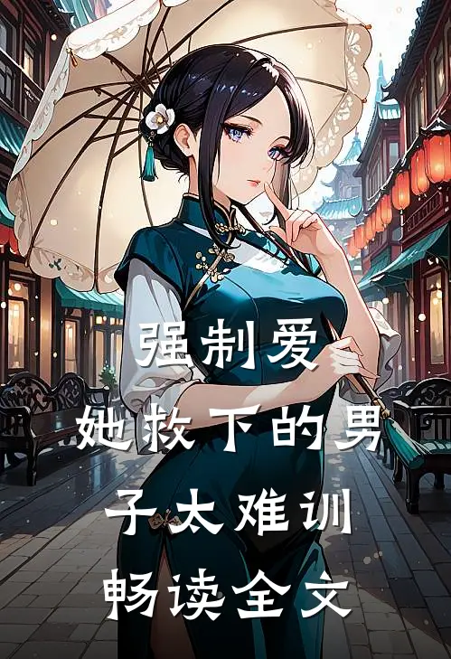 强制爱:她救下的男子太难训畅读全文
