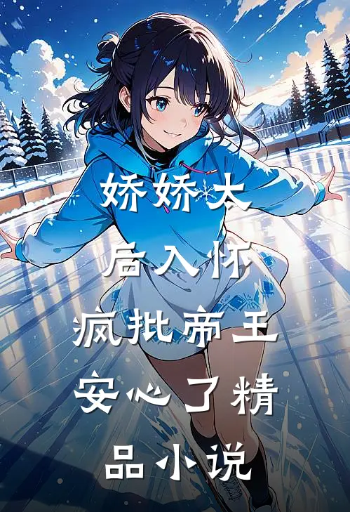 娇娇太后入怀，疯批帝王安心了精品小说