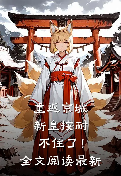 重返京城，新皇按耐不住了！全文阅读最新