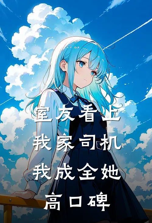 室友看上我家司机，我成全她高口碑