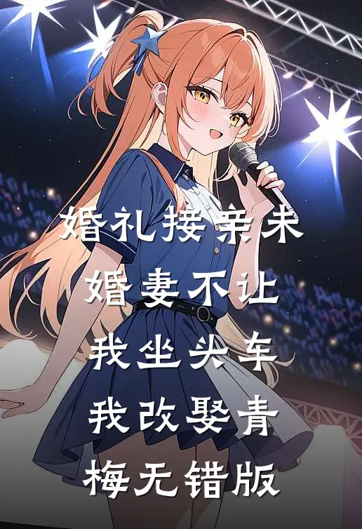 婚礼接亲未婚妻不让我坐头车，我改娶青梅无错版