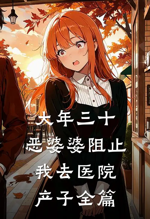 大年三十，恶婆婆阻止我去医院产子全篇