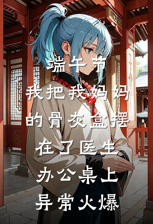 端午节，我把我妈妈的骨灰盒摆在了医生办公桌上异常火爆