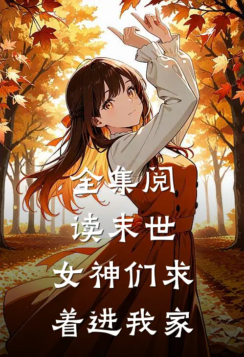 全集阅读末世女神们求着进我家