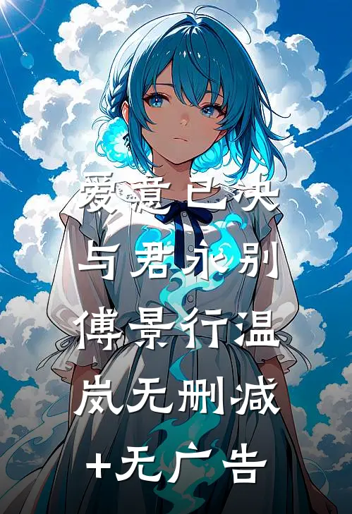 爱意已决，与君永别傅景行温岚无删减+无广告
