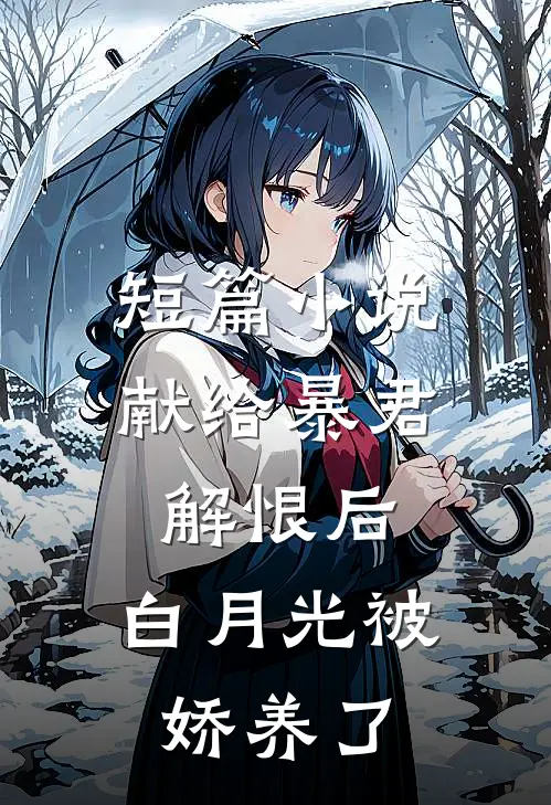 短篇小说献给暴君解恨后:白月光被娇养了
