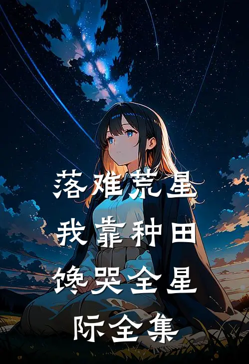 落难荒星，我靠种田馋哭全星际 全集