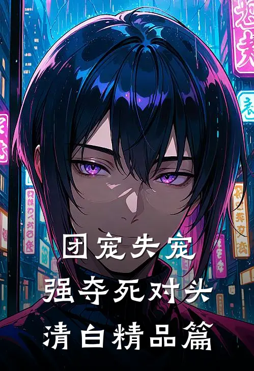 团宠失宠，强夺死对头清白精品篇