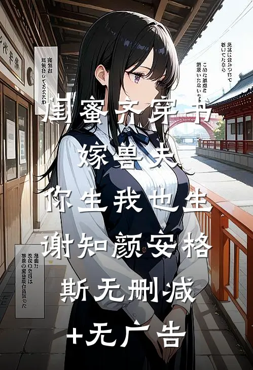 闺蜜齐穿书：嫁兽夫，你生我也生谢知颜安格斯无删减+无广告