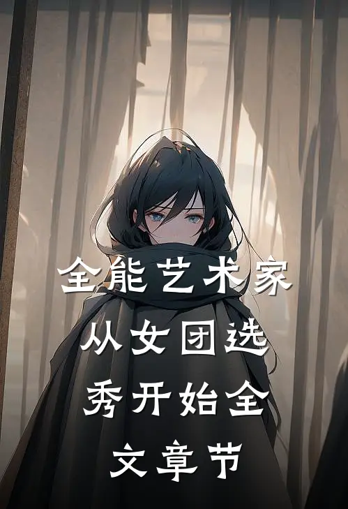 全能艺术家：从女团选秀开始全文章节