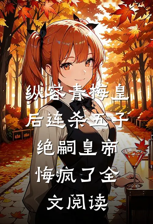 纵容青梅皇后连杀五子，绝嗣皇帝悔疯了全文阅读