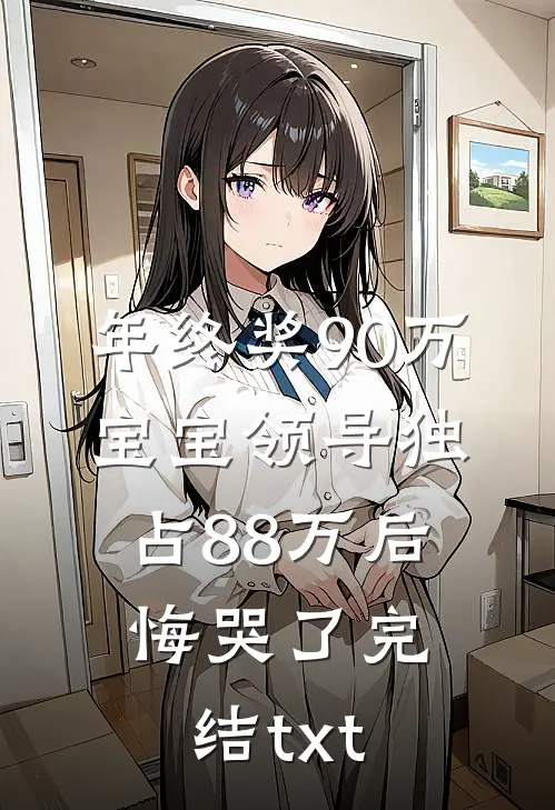年终奖90万，宝宝领导独占88万后悔哭了完结txt