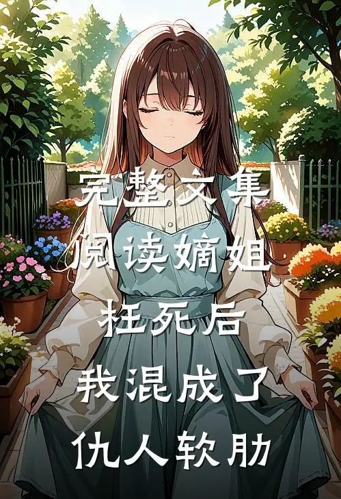 完整文集阅读嫡姐枉死后，我混成了仇人软肋