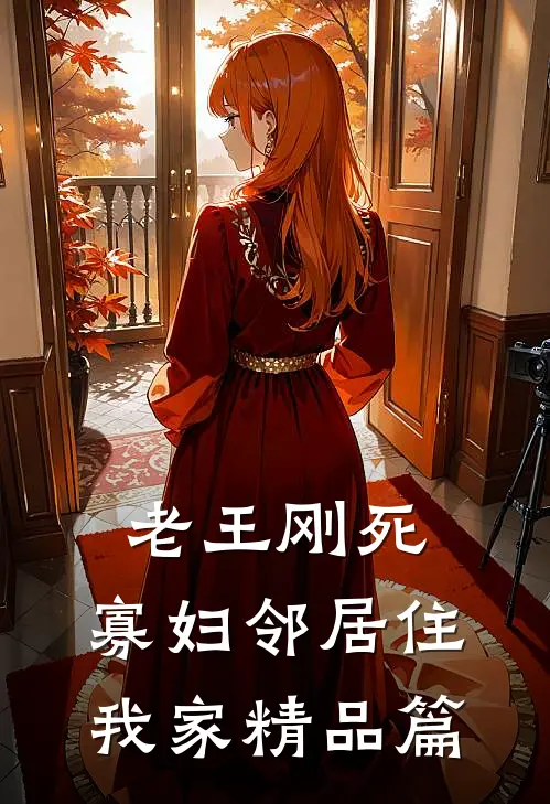 老王刚死，寡妇邻居住我家精品篇