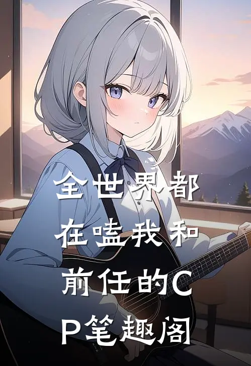 全世界都在嗑我和前任的CP笔趣阁