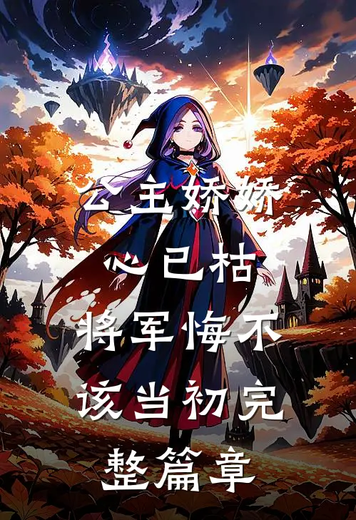 公主娇娇心已枯，将军悔不该当初完整篇章