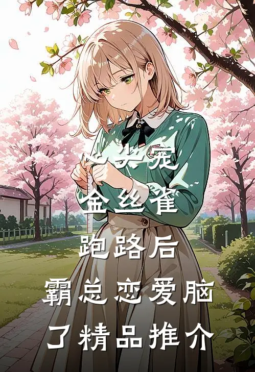 心尖宠：金丝雀跑路后，霸总恋爱脑了精品推介