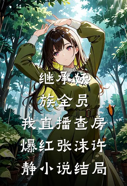 继承妖族全员，我直播查房爆红张沫许静小说结局