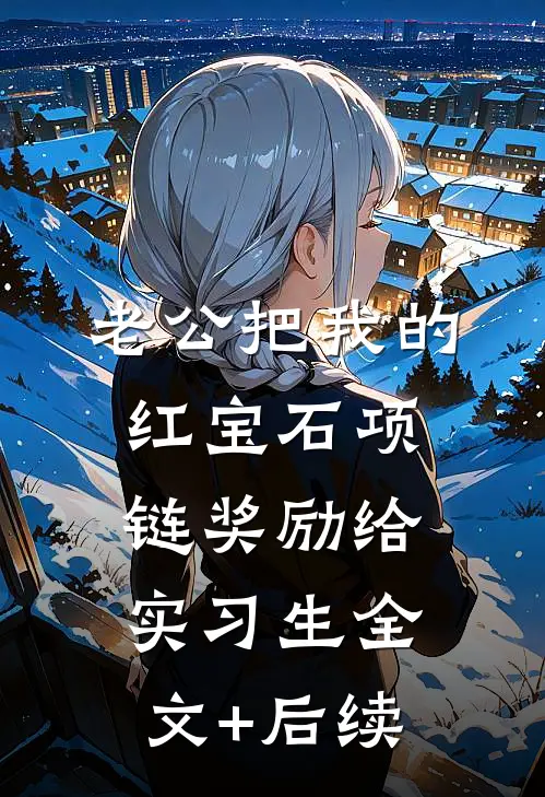 老公把我的红宝石项链奖励给实习生全文+后续