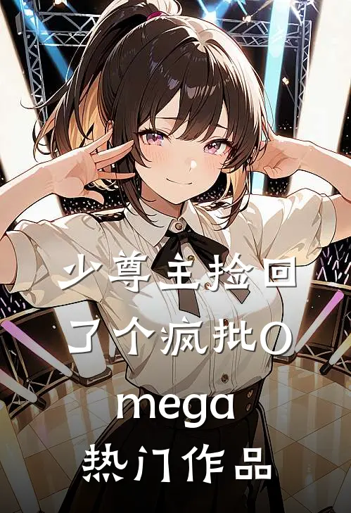 少尊主捡回了个疯批Omega热门作品