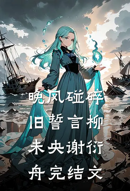晚风碰碎旧誓言柳未央谢衍舟完结文
