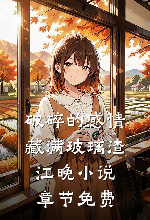 破碎的感情藏满玻璃渣江晚小说章节免费