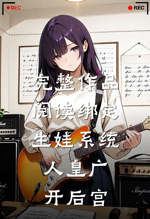 完整作品阅读绑定生娃系统，人皇广开后宫