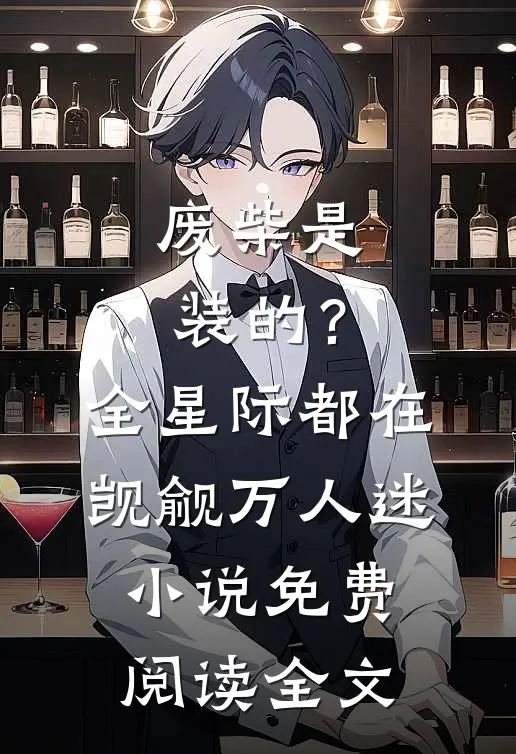 废柴是装的？全星际都在觊觎万人迷小说免费阅读全文